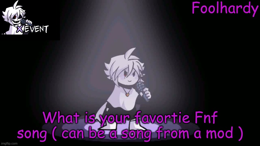 X | What is your favortie Fnf song ( can be a song from a mod ) | image tagged in x | made w/ Imgflip meme maker