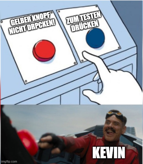 Robotnik Pressing Red Button | ZUM TESTEN DRÜCKEN; GELBER KNOPF NICHT DRPCKEN! KEVIN | image tagged in robotnik pressing red button | made w/ Imgflip meme maker