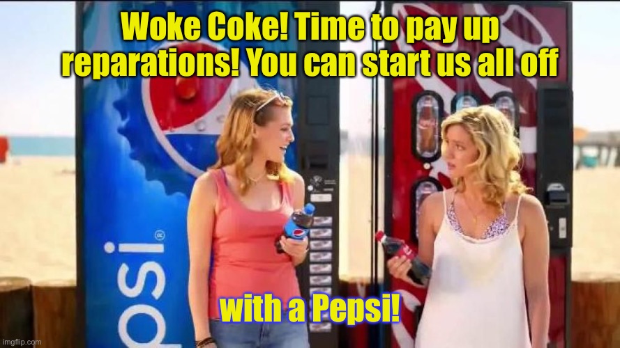 Woke Coke! Time to pay up reparations! You can start us all off with a Pepsi! | made w/ Imgflip meme maker