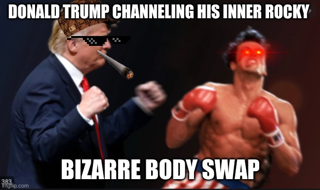 Body Swap | DONALD TRUMP CHANNELING HIS INNER ROCKY; BIZARRE BODY SWAP | image tagged in rocky balboa | made w/ Imgflip meme maker