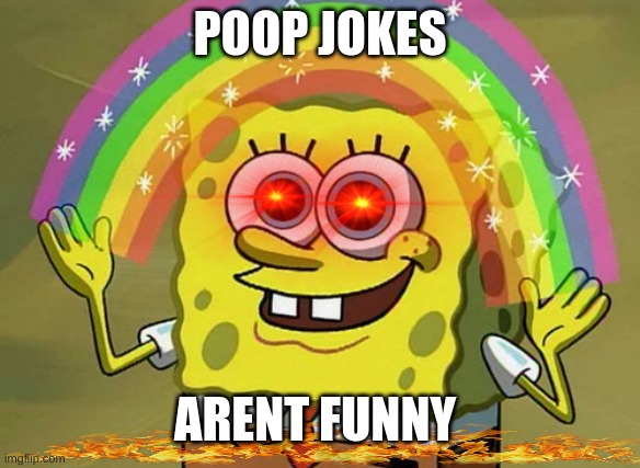 Imagination Spongebob Meme | POOP JOKES; ARENT FUNNY | image tagged in memes,imagination spongebob | made w/ Imgflip meme maker