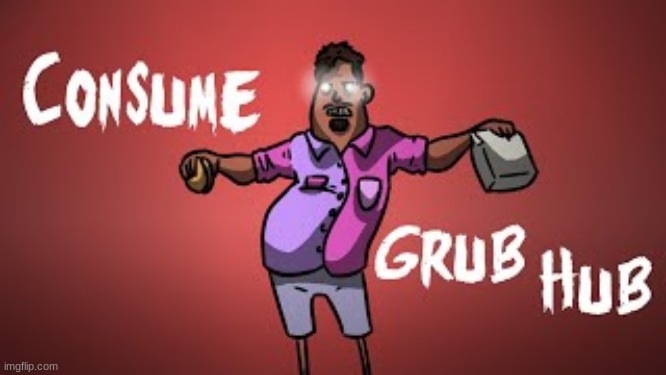 CONSUME GRUBHUB | image tagged in consume grubhub | made w/ Imgflip meme maker