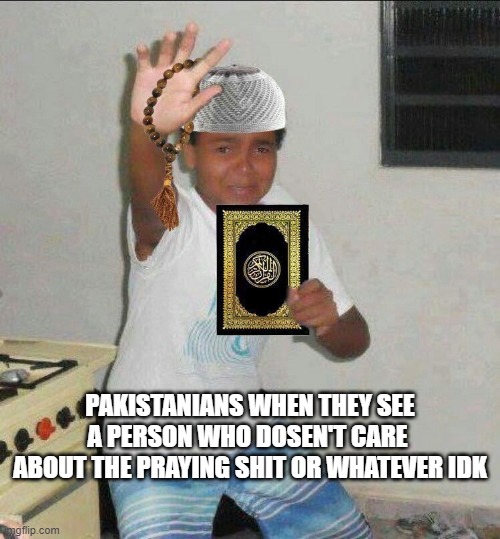 ah yes, pakistanians in a nutshell | PAKISTANIANS WHEN THEY SEE A PERSON WHO DOSEN'T CARE  ABOUT THE PRAYING SHIT OR WHATEVER IDK | image tagged in scared kid holding quran | made w/ Imgflip meme maker
