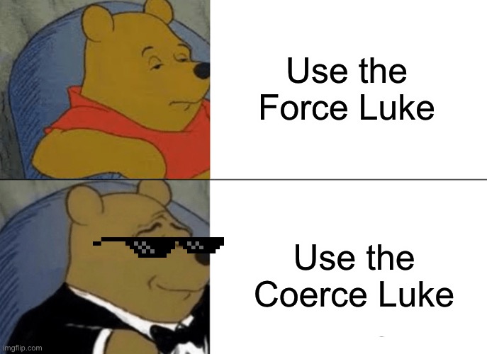 Tuxedo Winnie The Pooh Meme | Use the Force Luke; Use the Coerce Luke | image tagged in memes,tuxedo winnie the pooh | made w/ Imgflip meme maker