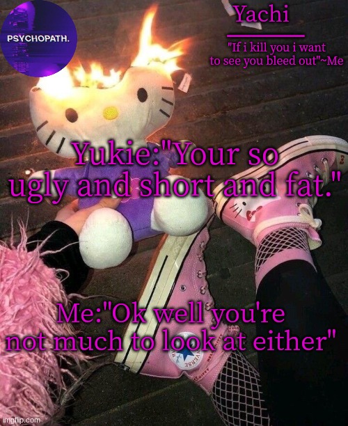 Yachi temp | Yukie:"Your so ugly and short and fat."; Me:"Ok well you're not much to look at either" | image tagged in yachi temp | made w/ Imgflip meme maker