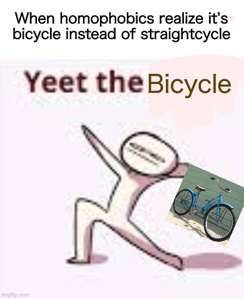 single yeet the child panel | When homophobics realize it’s bicycle instead of straightcycle; Bicycle | image tagged in single yeet the child panel | made w/ Imgflip meme maker