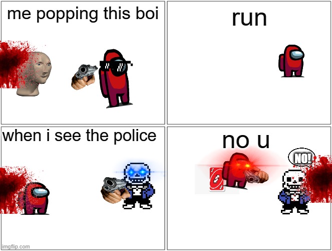 Blank Comic Panel 2x2 Meme | me popping this boi; run; no u; when i see the police; NO! | image tagged in memes,blank comic panel 2x2,police,among us,uno reverse card | made w/ Imgflip meme maker