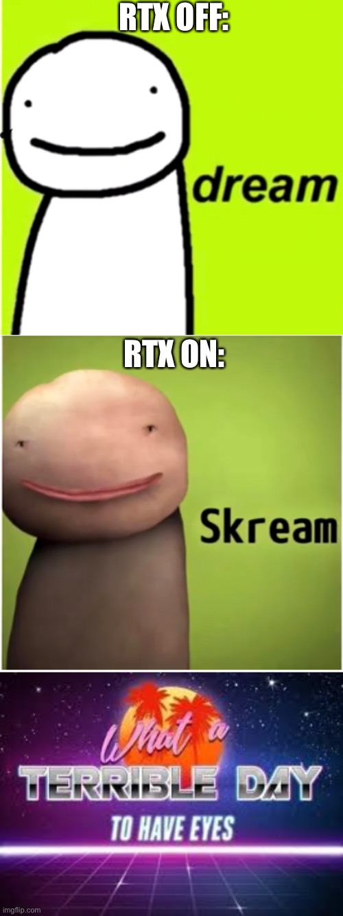 RTX Dream | RTX OFF:; RTX ON: | image tagged in what a terrible day to have eyes,dream,cursed image | made w/ Imgflip meme maker