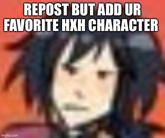 Wut | REPOST BUT ADD UR FAVORITE HXH CHARACTER | image tagged in wut | made w/ Imgflip meme maker