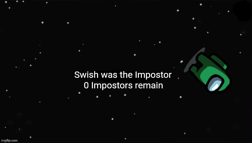 X Was the Impostor | Swish was the Impostor 0 Impostors remain | image tagged in x was the impostor | made w/ Imgflip meme maker