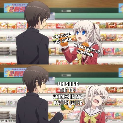anime grocery | STARTING A 
NEW ANIME; REWATCHING AN
OLD ANIME; FINISHING THE 10+
ANIMES IN MY 
WATCH LATER | image tagged in anime grocery | made w/ Imgflip meme maker