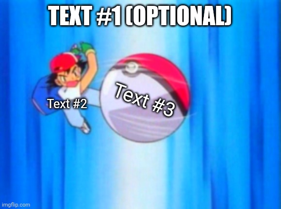 Custom Template: Ash Ketchum throwing Pokeball | TEXT #1 (OPTIONAL); Text #3; Text #2 | image tagged in ash ketchum throwing pokeball | made w/ Imgflip meme maker