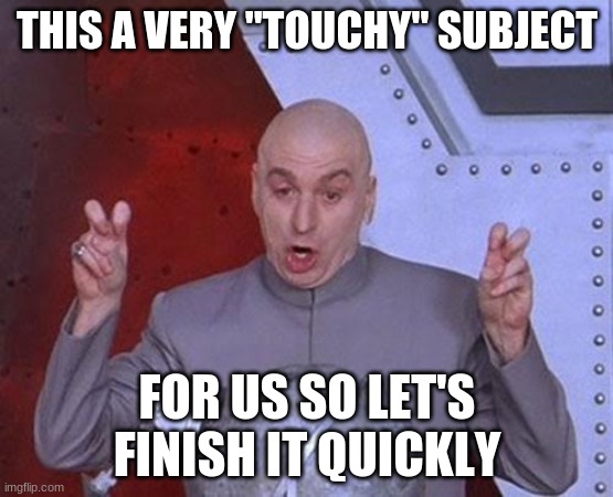 Dr Evil Laser | THIS A VERY "TOUCHY" SUBJECT; FOR US SO LET'S FINISH IT QUICKLY | image tagged in memes,dr evil laser | made w/ Imgflip meme maker
