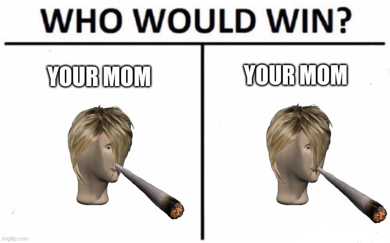 idk what this is... | YOUR MOM; YOUR MOM | image tagged in memes,who would win,what is this | made w/ Imgflip meme maker