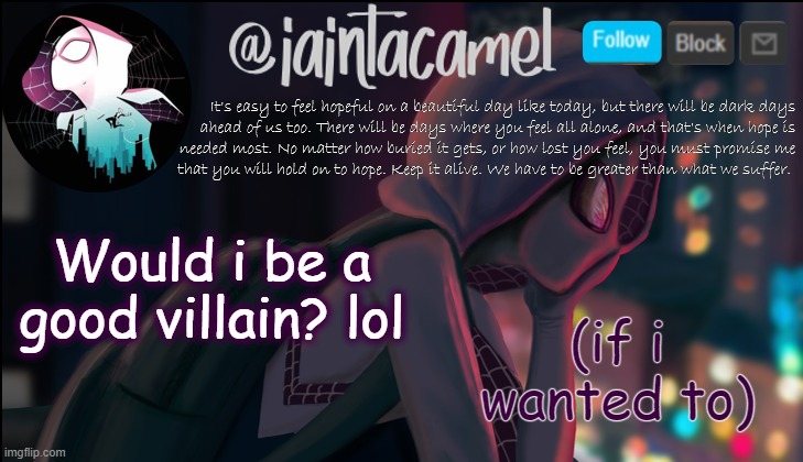 iaintacamel | (if i wanted to); Would i be a good villain? lol | image tagged in iaintacamel | made w/ Imgflip meme maker