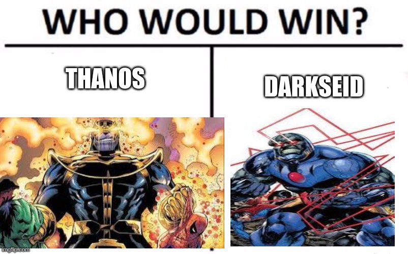 thanos vs darksied who would win though? | THANOS; DARKSEID | image tagged in thanos,darkseid | made w/ Imgflip meme maker
