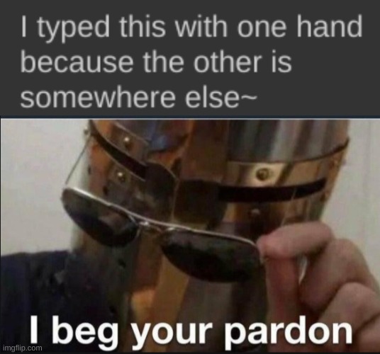 AHEM? | image tagged in i beg your pardon | made w/ Imgflip meme maker