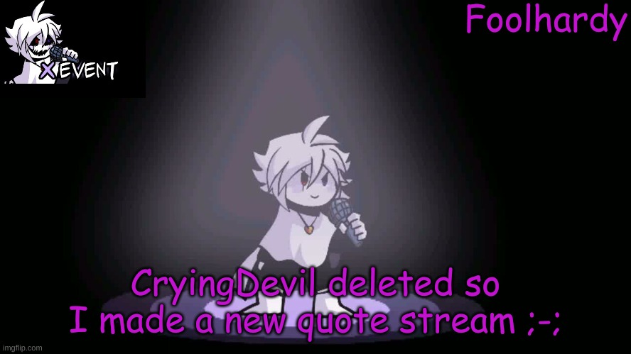 ;-; | CryingDevil deleted so I made a new quote stream ;-; | image tagged in x | made w/ Imgflip meme maker