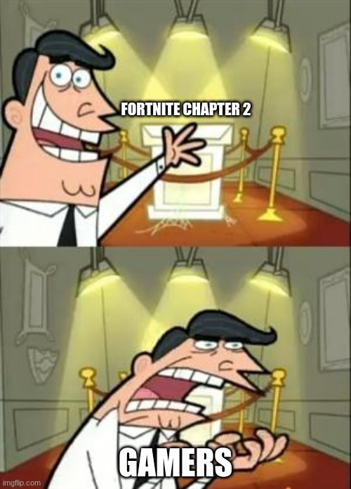This Is Where I'd Put My Trophy If I Had One | FORTNITE CHAPTER 2; GAMERS | image tagged in memes,this is where i'd put my trophy if i had one,fortnite,chapter 2,fortnite meme | made w/ Imgflip meme maker