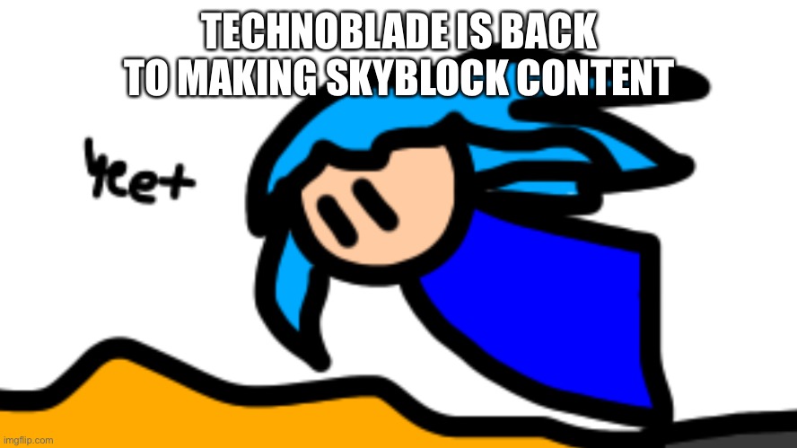Finally | TECHNOBLADE IS BACK TO MAKING SKYBLOCK CONTENT | made w/ Imgflip meme maker
