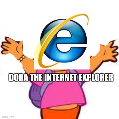 Dora | DORA THE INTERNET EXPLORER | image tagged in dora | made w/ Imgflip meme maker