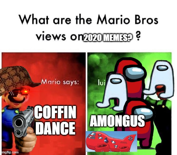 Mario Bros Views | 2020 MEMES? COFFIN DANCE; AMONGUS | image tagged in mario bros views | made w/ Imgflip meme maker