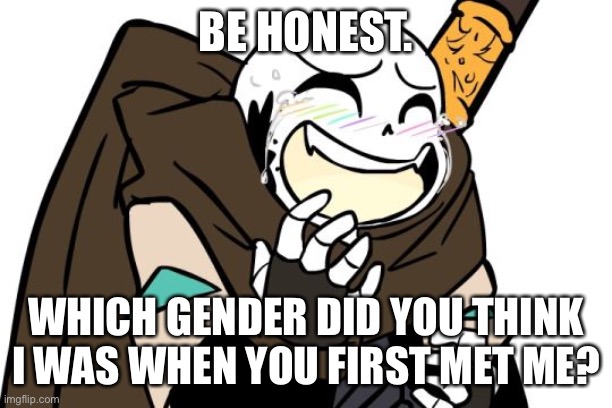-_- | BE HONEST. WHICH GENDER DID YOU THINK I WAS WHEN YOU FIRST MET ME? | image tagged in laughing ink sans | made w/ Imgflip meme maker