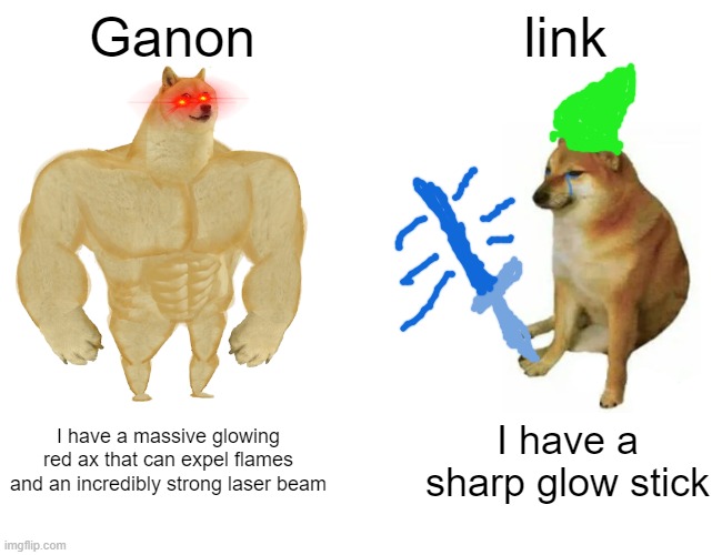 Buff Doge vs. Cheems Meme | Ganon; link; I have a massive glowing red ax that can expel flames and an incredibly strong laser beam; I have a sharp glow stick | image tagged in memes,buff doge vs cheems | made w/ Imgflip meme maker