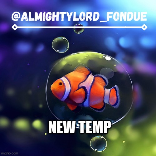 Clownfish temp-Fondue | NEW TEMP | image tagged in clownfish temp-fondue | made w/ Imgflip meme maker