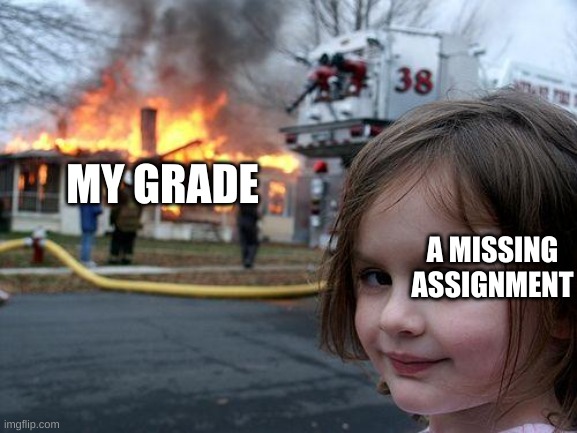 Disaster Girl Meme | MY GRADE; A MISSING ASSIGNMENT | image tagged in memes,disaster girl | made w/ Imgflip meme maker