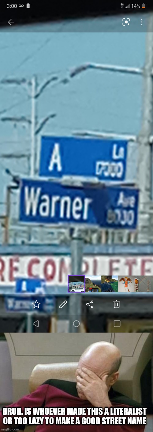 Bruh. | BRUH. IS WHOEVER MADE THIS A LITERALIST OR TOO LAZY TO MAKE A GOOD STREET NAME | image tagged in memes,captain picard facepalm,funny,you had one job | made w/ Imgflip meme maker