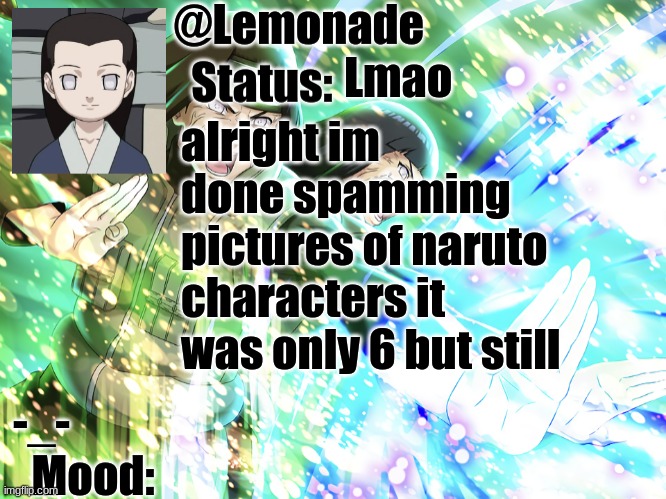 Lemonades Neji Temp | Lmao; alright im done spamming pictures of naruto characters it was only 6 but still; -_- | image tagged in lemonades neji temp | made w/ Imgflip meme maker