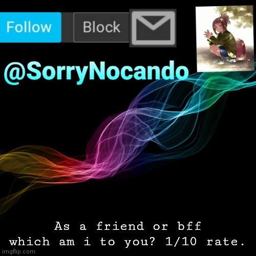 SorryNocando's dare. | As a friend or bff which am i to you? 1/10 rate. | image tagged in y u no,help me | made w/ Imgflip meme maker
