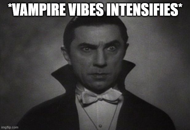 OG Vampire  | *VAMPIRE VIBES INTENSIFIES* | image tagged in og vampire | made w/ Imgflip meme maker