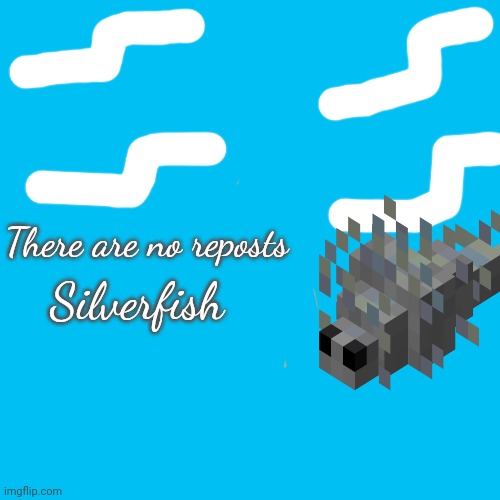 Check out my new meme | Silverfish; There are no reposts | image tagged in memes,blank transparent square,minecraft,silver,fish | made w/ Imgflip meme maker
