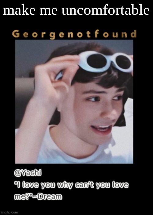 It's gonna be hard too | make me uncomfortable | image tagged in yachi's georgenotfound temp | made w/ Imgflip meme maker