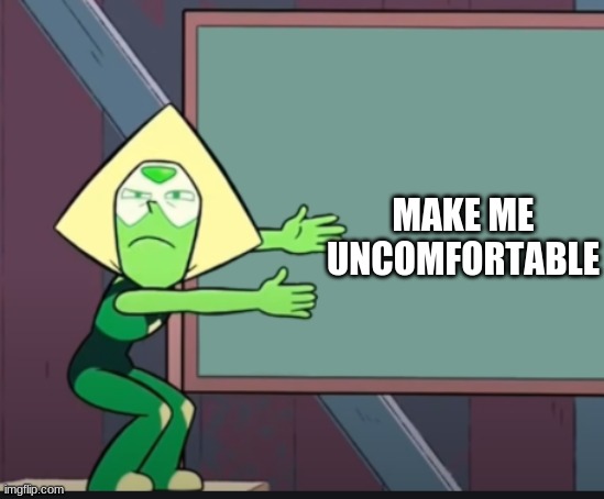 peridot chalkboard | MAKE ME UNCOMFORTABLE | image tagged in peridot chalkboard | made w/ Imgflip meme maker