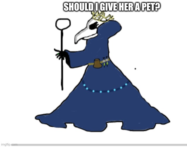 Dr.Bubonic 2 | SHOULD I GIVE HER A PET? | image tagged in dr bubonic 2 | made w/ Imgflip meme maker