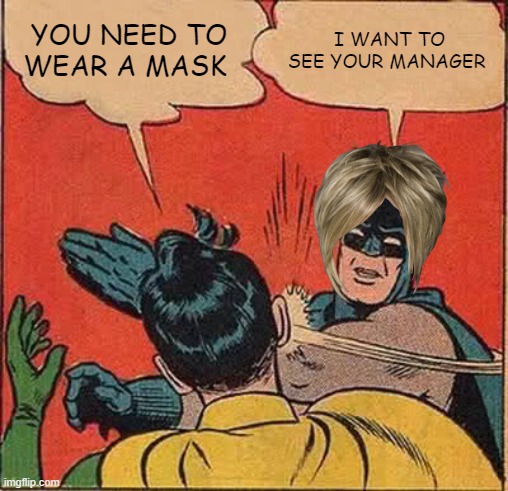 Batman Slapping Robin Meme | YOU NEED TO WEAR A MASK; I WANT TO SEE YOUR MANAGER | image tagged in memes,batman slapping robin | made w/ Imgflip meme maker