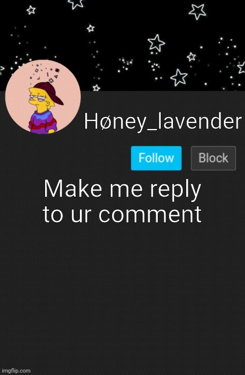 Høney_lavender main template | Make me reply to ur comment | image tagged in h ney_lavender main template | made w/ Imgflip meme maker