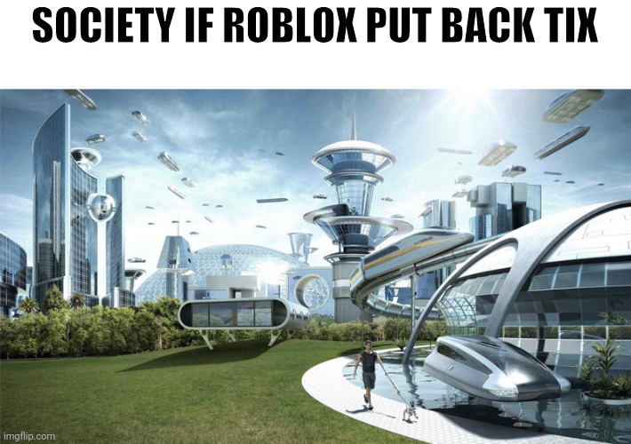 The future world if | SOCIETY IF ROBLOX PUT BACK TIX | image tagged in the future world if | made w/ Imgflip meme maker