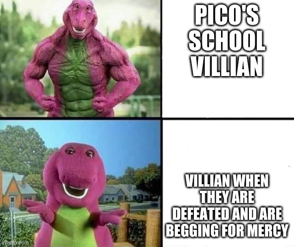 E | PICO'S SCHOOL VILLIAN; VILLIAN WHEN THEY ARE DEFEATED AND ARE BEGGING FOR MERCY | image tagged in barny strong/weak | made w/ Imgflip meme maker