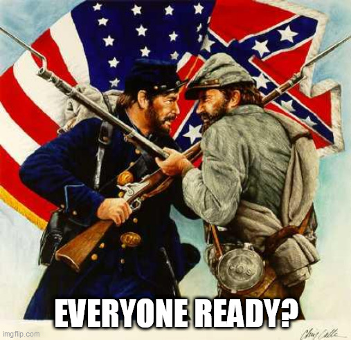 Civil War Soldiers | EVERYONE READY? | image tagged in civil war soldiers | made w/ Imgflip meme maker