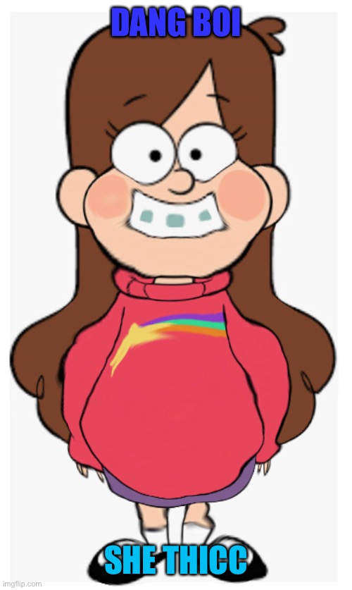 THICC MABEL PINES BOI | DANG BOI; SHE THICC | image tagged in meme,mabel | made w/ Imgflip meme maker