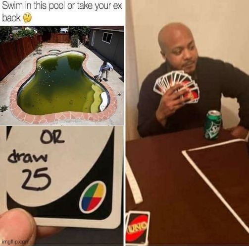 UNO Draw 25 Cards Meme | image tagged in memes,uno draw 25 cards,dating sucks,swimming pool,ex girlfriend,ex boyfriend | made w/ Imgflip meme maker