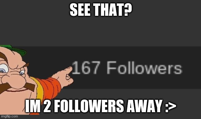 hehe | SEE THAT? IM 2 FOLLOWERS AWAY :> | image tagged in 69,funneh number,hehe | made w/ Imgflip meme maker