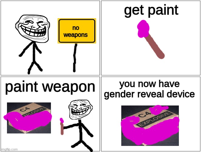 humanity has failed |  get paint; no weapons; paint weapon; you now have gender reveal device | image tagged in memes,blank comic panel 2x2,troll,funny,gender reveal,fail | made w/ Imgflip meme maker
