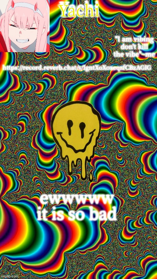 Yachi temp | https://record.reverb.chat/s/IgntXoXoxeqzfCBzAGIG; ewwwww it is so bad | image tagged in yachi temp | made w/ Imgflip meme maker