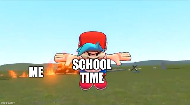 Ight school time | SCHOOL TIME; ME | image tagged in epic friday night funkin boyfriend | made w/ Imgflip meme maker