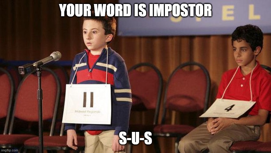 spelling bee | YOUR WORD IS IMPOSTOR; S-U-S | image tagged in spelling bee | made w/ Imgflip meme maker